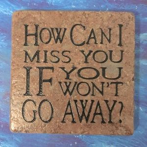 Stone Sense 4” Antique Marble Coaster “How can I miss you if you won’t go away?”